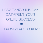 From Zero to Hero: How Tanzohub Can Catapult Your Online Success
